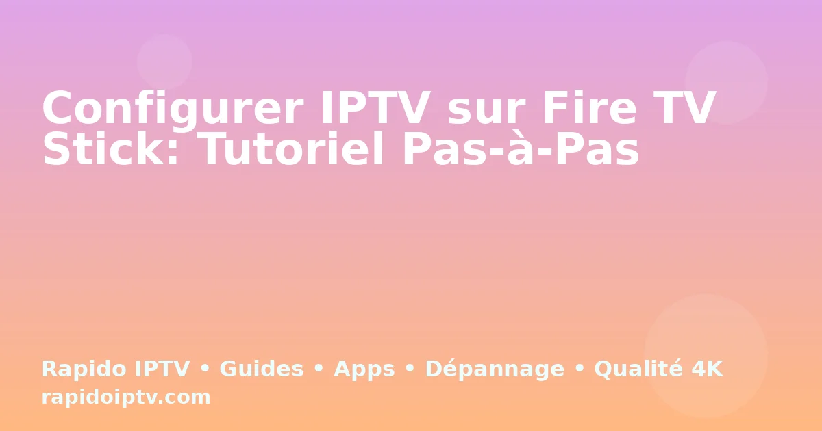 Configurer IPTV sur Fire TV Stick: Tutoriel Pas-à-Pas