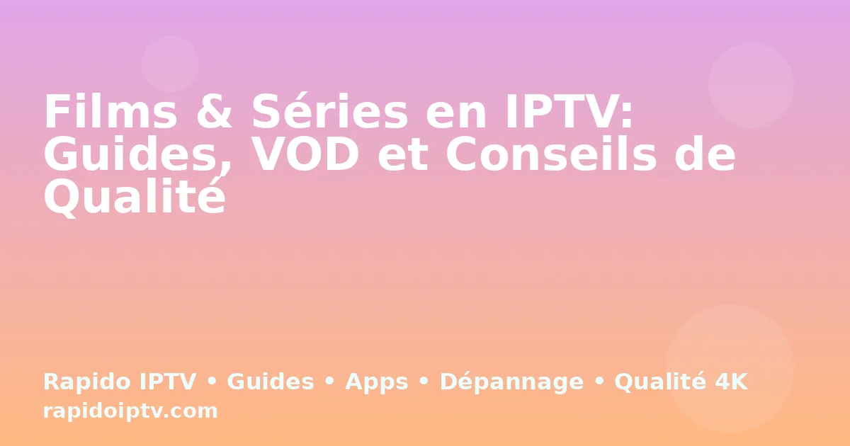 Films & Séries en IPTV: Guides, VOD et Conseils de Qualité