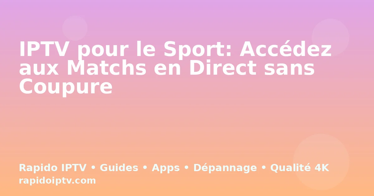 IPTV pour le Sport: Accédez aux Matchs en Direct sans Coupure