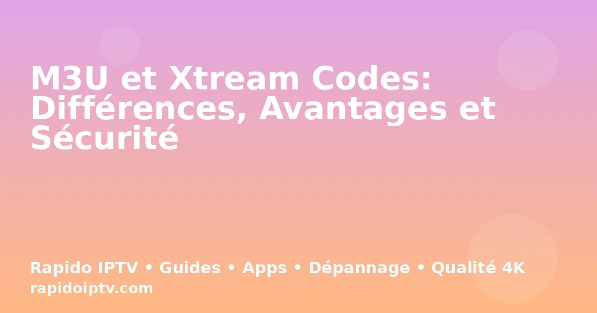 M3U et Xtream Codes: Différences, Avantages et Sécurité